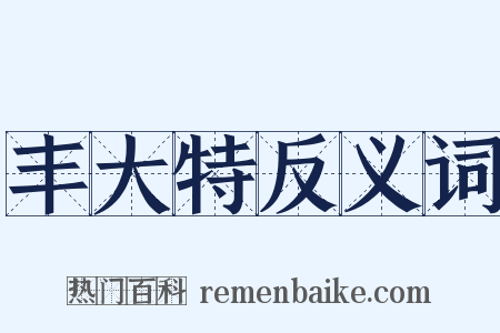 丰大特反义词是什么意思的图片